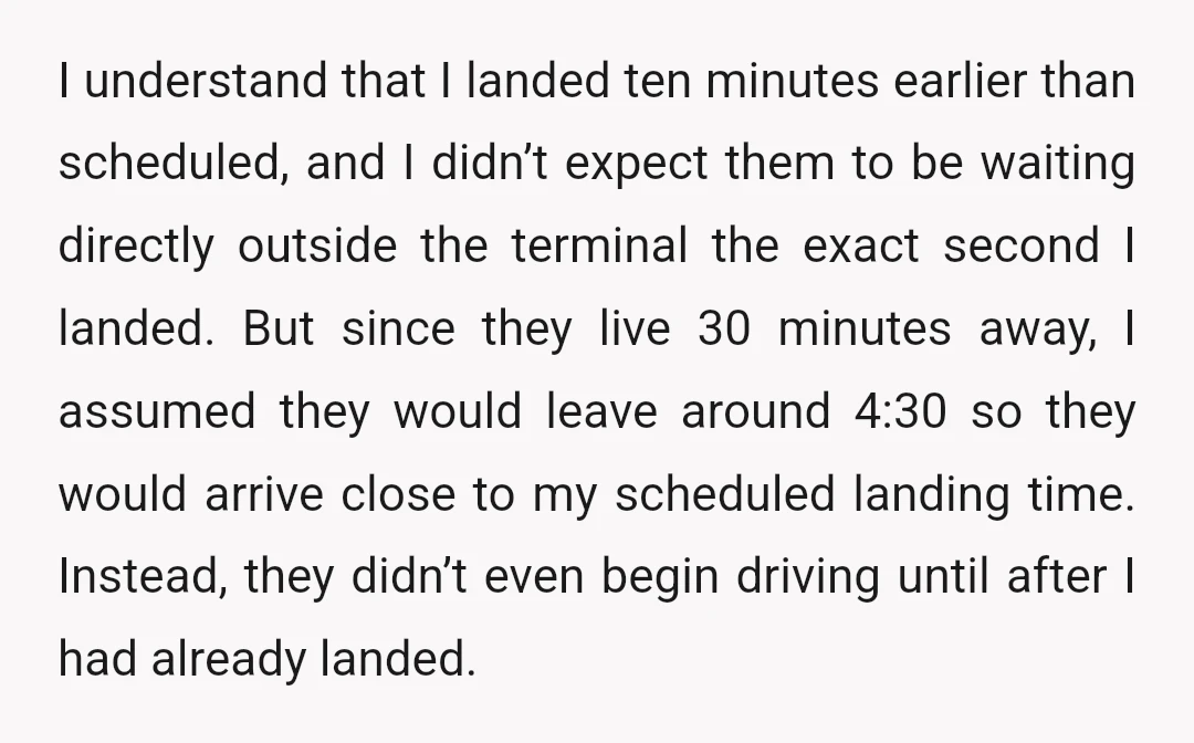 I understand that I landed ten minutes earlier than scheduled, and I didn’t expect them to be waiting directly outside the terminal the exact second I landed. But since they...