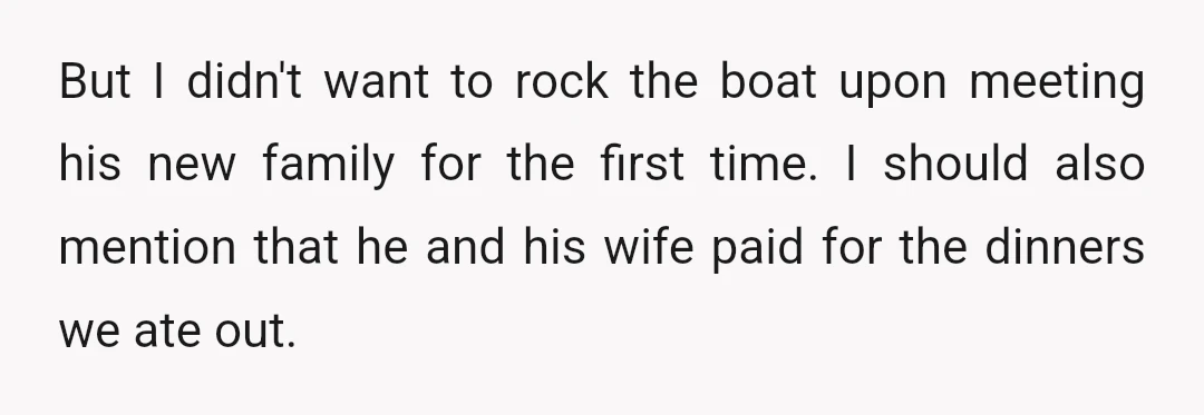 But I didn't want to rock the boat upon meeting his new family for the first time. I should also mention that he and his wife paid for the dinners...