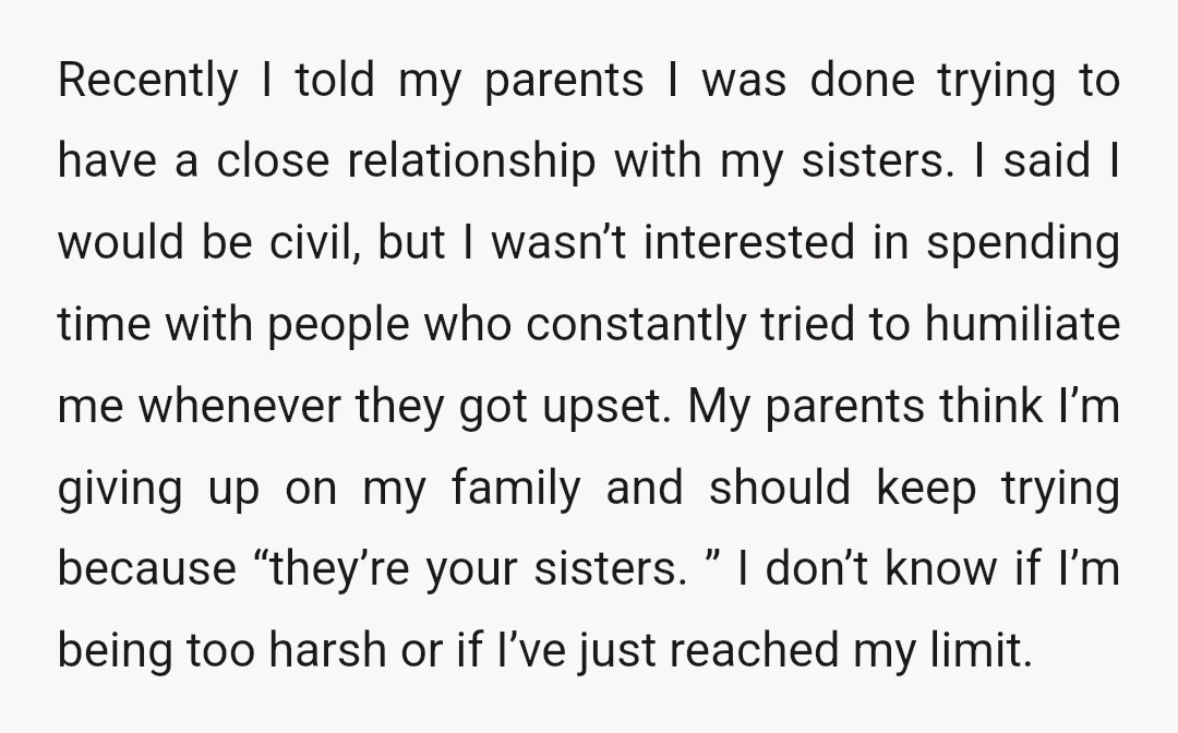 Recently I told my parents I was done trying to have a close relationship with my sisters. I said I would be civil, but I wasn’t interested in spending time...
