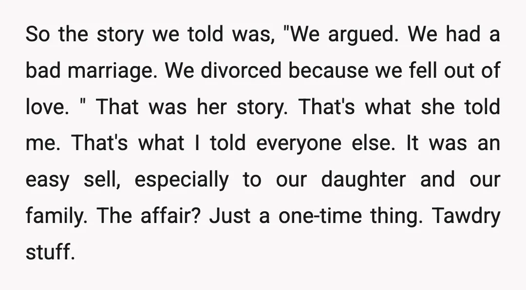 So the story we told was, "We argued. We had a bad marriage. We divorced because we fell out of love. " That was her story. That's what she told...