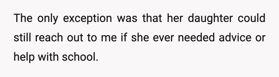 The only exception was that her daughter could still reach out to me if she ever needed advice or help with school.