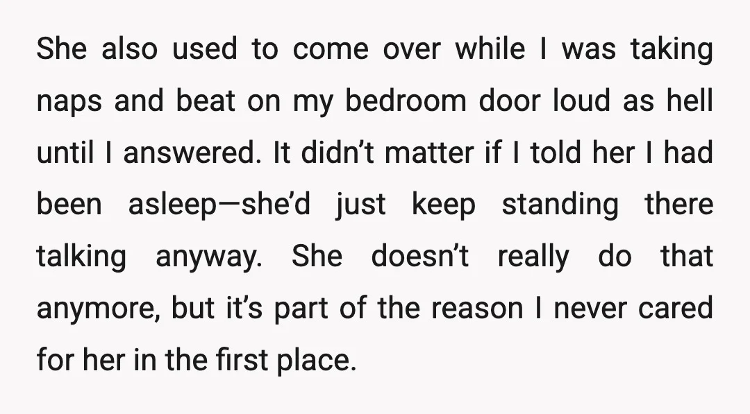 She also used to come over while I was taking naps and beat on my bedroom door loud as hell until I answered. It didn’t matter if I told her...