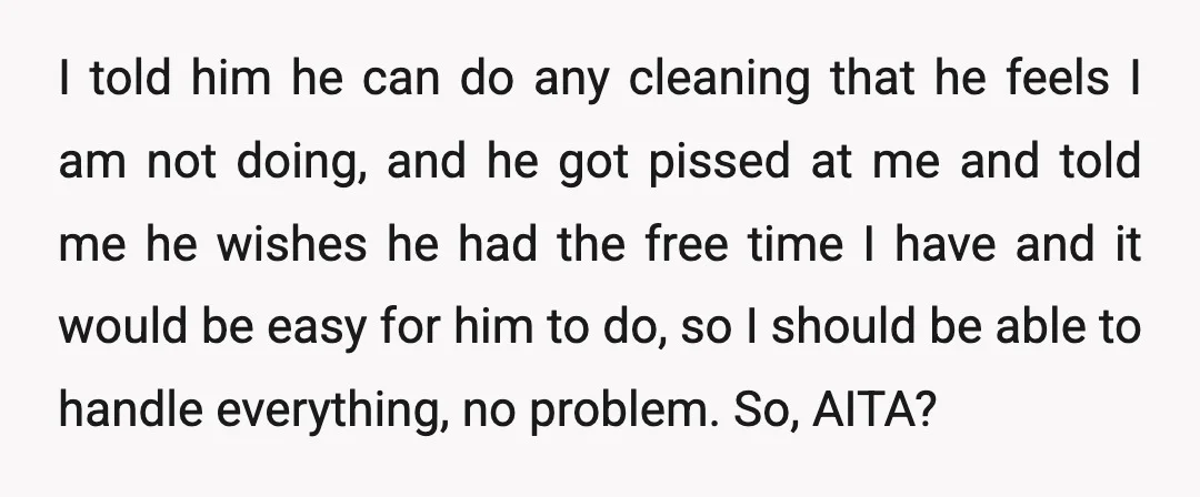 I told him he can do any cleaning that he feels I am not doing, and he got pissed at me and told me he wishes he had the free...