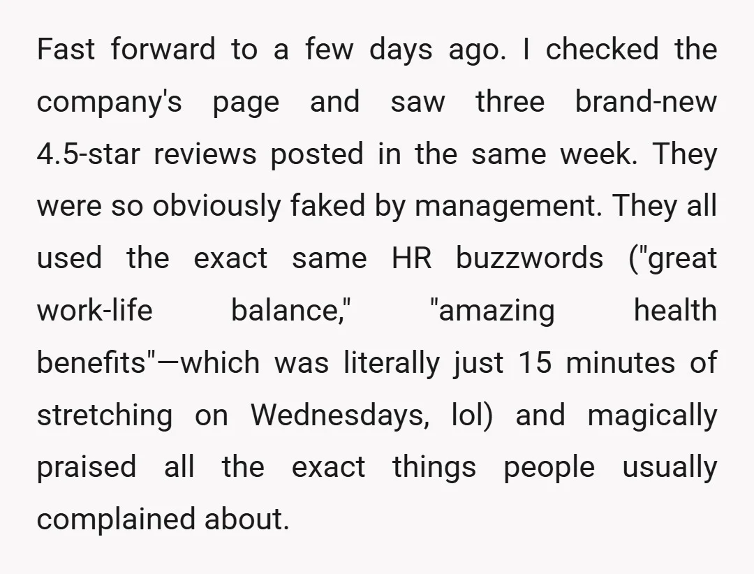 Fast forward to a few days ago. I checked the company's page and saw three brand-new 4.5-star reviews posted in the same week. They were so obviously faked by management....