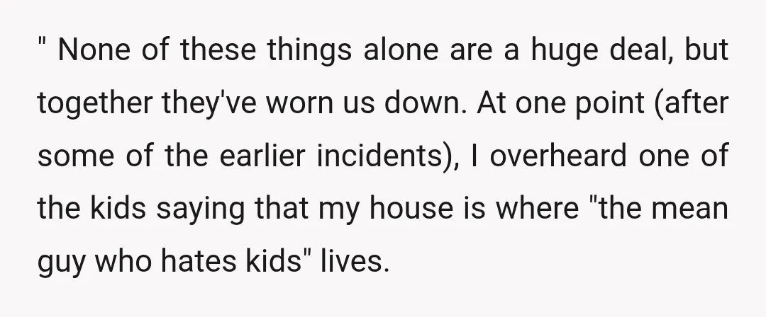 " None of these things alone are a huge deal, but together they've worn us down. At one point (after some of the earlier incidents), I overheard one of the...