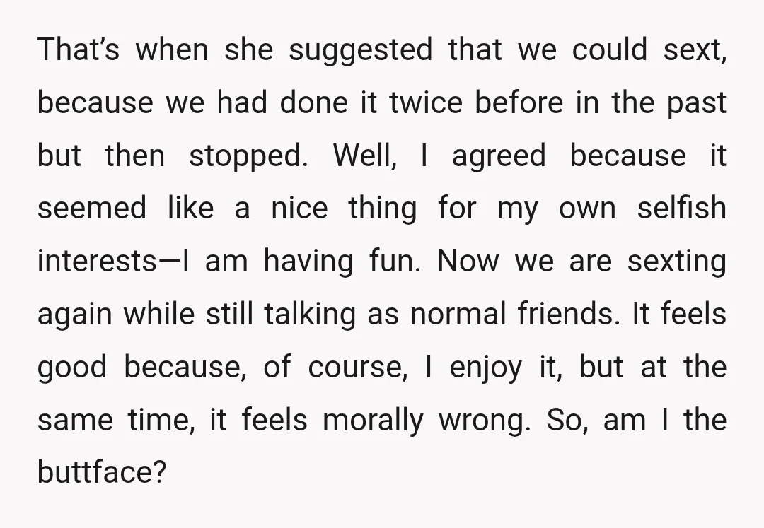 That’s when she suggested that we could sext, because we had done it twice before in the past but then stopped. Well, I agreed because it seemed like a nice...