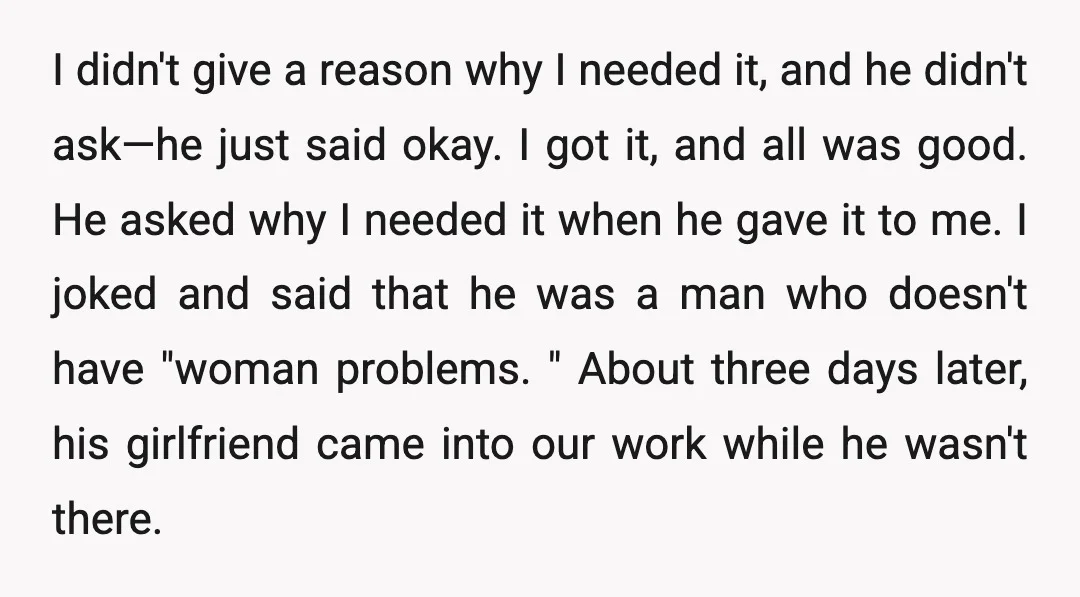 I didn't give a reason why I needed it, and he didn't ask—he just said okay. I got it, and all was good. He asked why I needed it when...