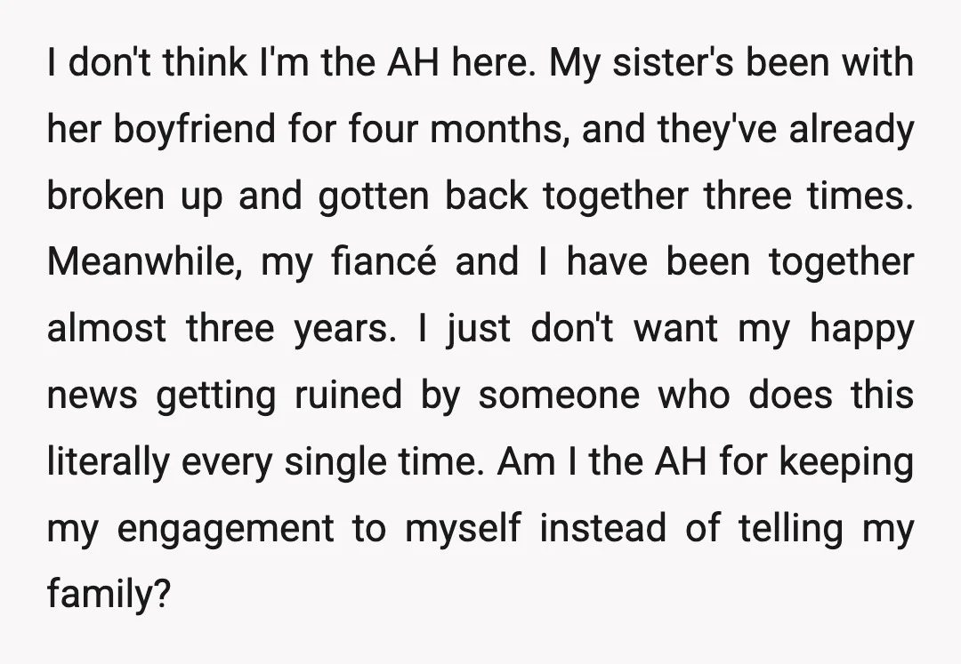 I don't think I'm the AH here. My sister's been with her boyfriend for four months, and they've already broken up and gotten back together three times. Meanwhile, my fiancé...