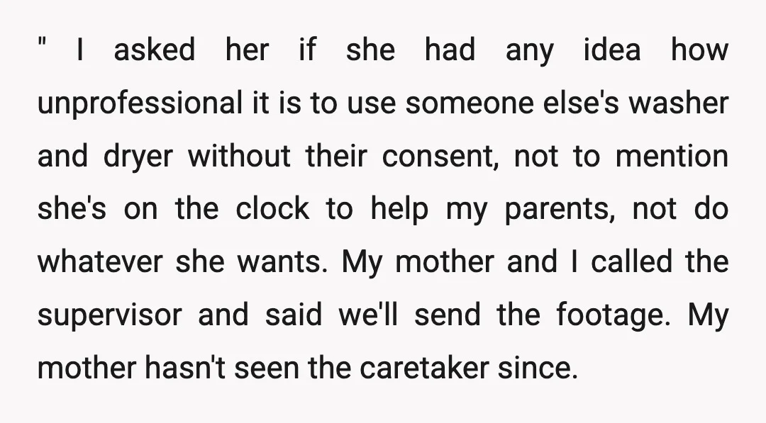 " I asked her if she had any idea how unprofessional it is to use someone else's washer and dryer without their consent, not to mention she's on the clock...