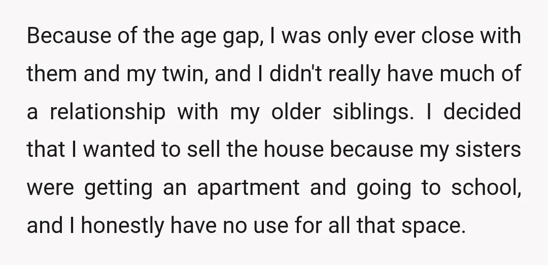 Because of the age gap, I was only ever close with them and my twin, and I didn't really have much of a relationship with my older siblings. I decided...