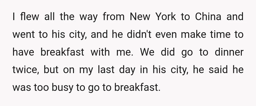 I flew all the way from New York to China and went to his city, and he didn't even make time to have breakfast with me. We did go to...