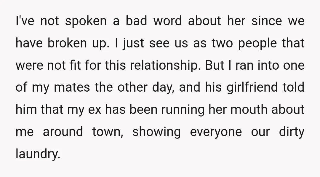 I've not spoken a bad word about her since we have broken up. I just see us as two people that were not fit for this relationship. But I ran...