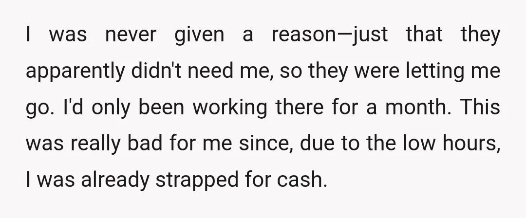 I was never given a reason—just that they apparently didn't need me, so they were letting me go. I'd only been working there for a month. This was really bad...