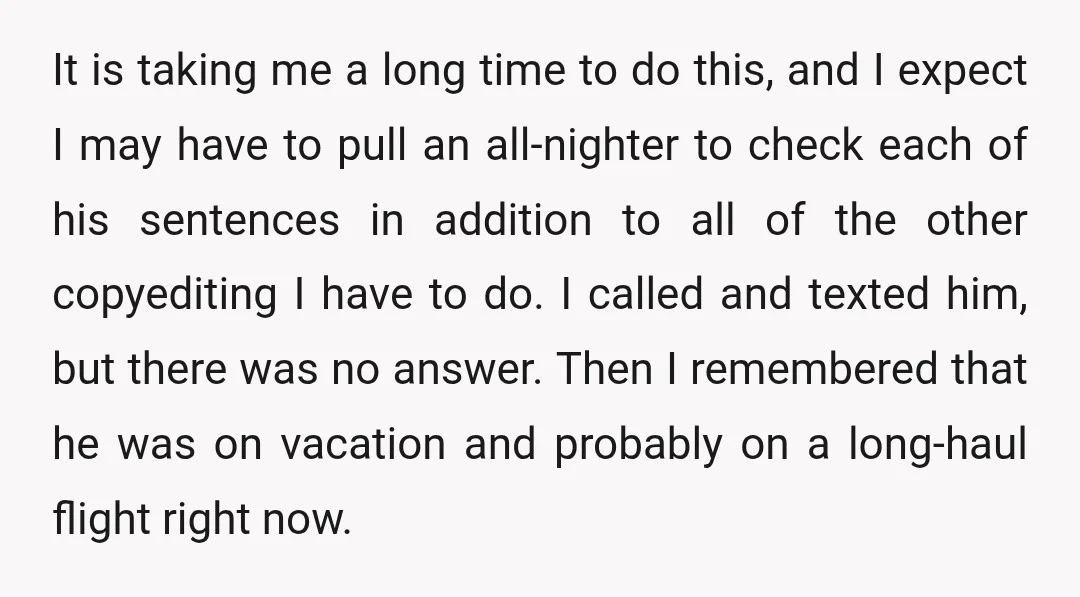 It is taking me a long time to do this, and I expect I may have to pull an all-nighter to check each of his sentences in addition to all...