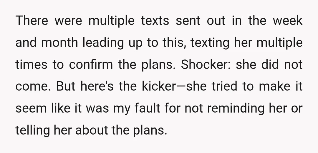There were multiple texts sent out in the week and month leading up to this, texting her multiple times to confirm the plans. Shocker: she did not come. But here's...