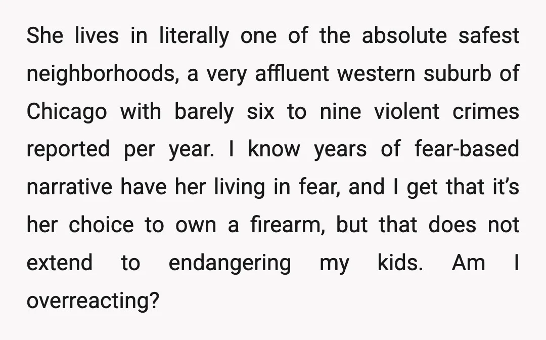 She lives in literally one of the absolute safest neighborhoods, a very affluent western suburb of Chicago with barely six to nine violent crimes reported per year. I know years...