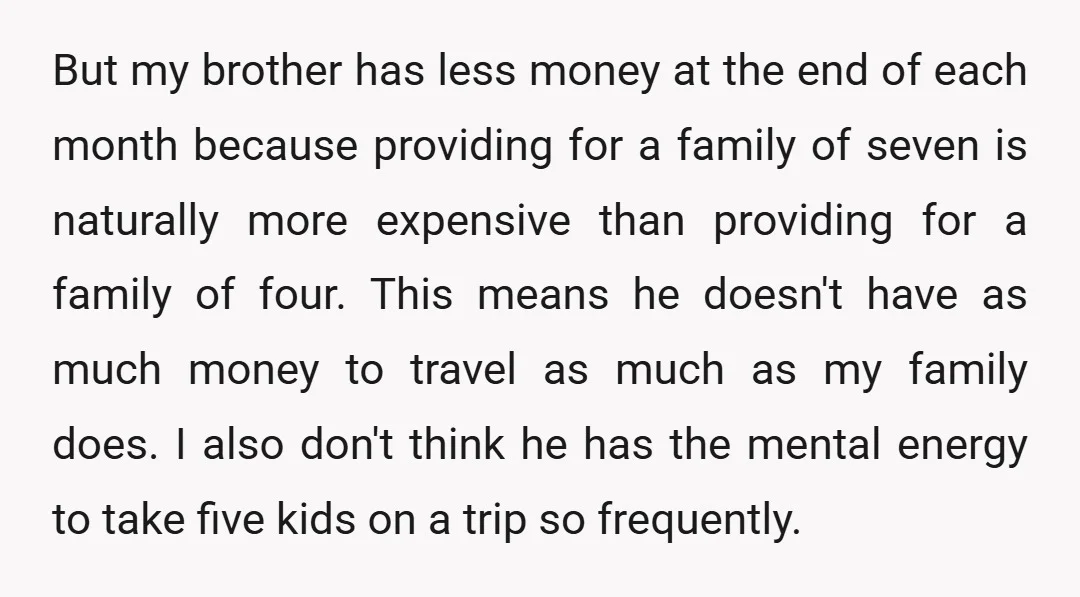 But my brother has less money at the end of each month because providing for a family of seven is naturally more expensive than providing for a family of four....