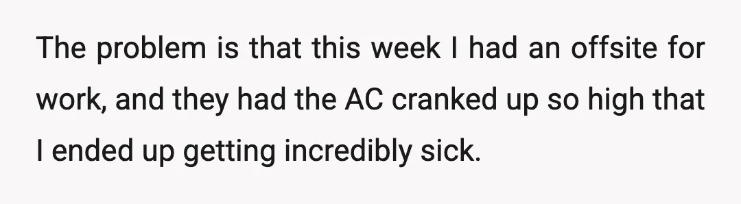 The problem is that this week I had an offsite for work, and they had the AC cranked up so high that I ended up getting incredibly sick.