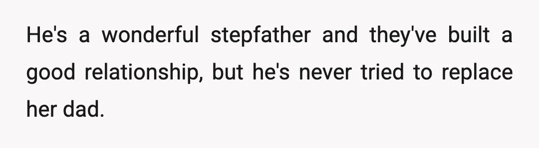 He's a wonderful stepfather and they've built a good relationship, but he's never tried to replace her dad.