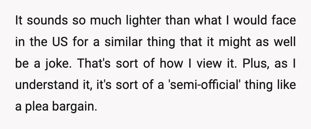 It sounds so much lighter than what I would face in the US for a similar thing that it might as well be a joke. That's sort of how I...
