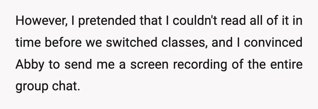 However, I pretended that I couldn't read all of it in time before we switched classes, and I convinced Abby to send me a screen recording of the entire group...