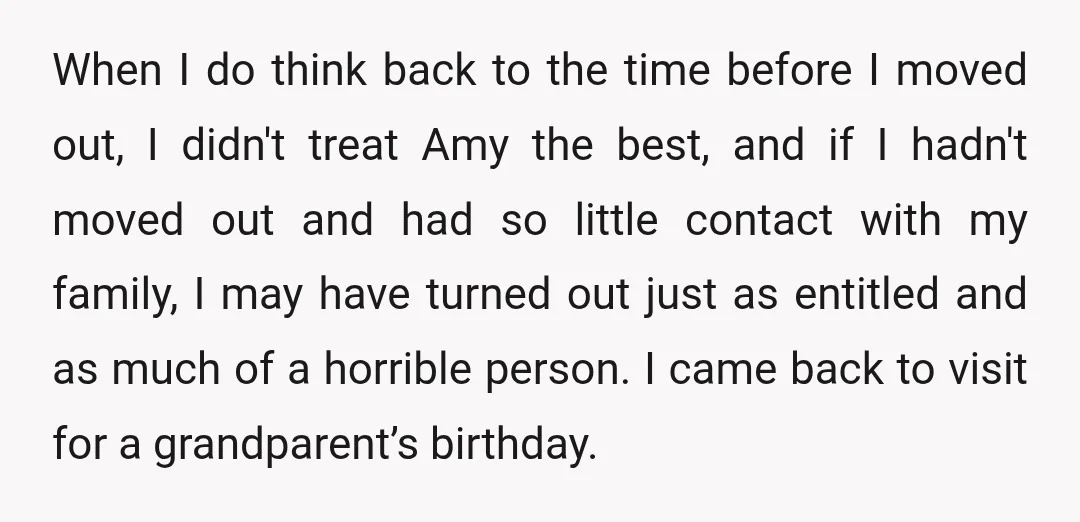 When I do think back to the time before I moved out, I didn't treat Amy the best, and if I hadn't moved out and had so little contact with...