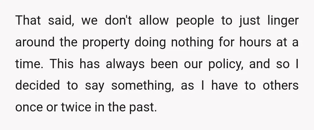 That said, we don't allow people to just linger around the property doing nothing for hours at a time. This has always been our policy, and so I decided to...