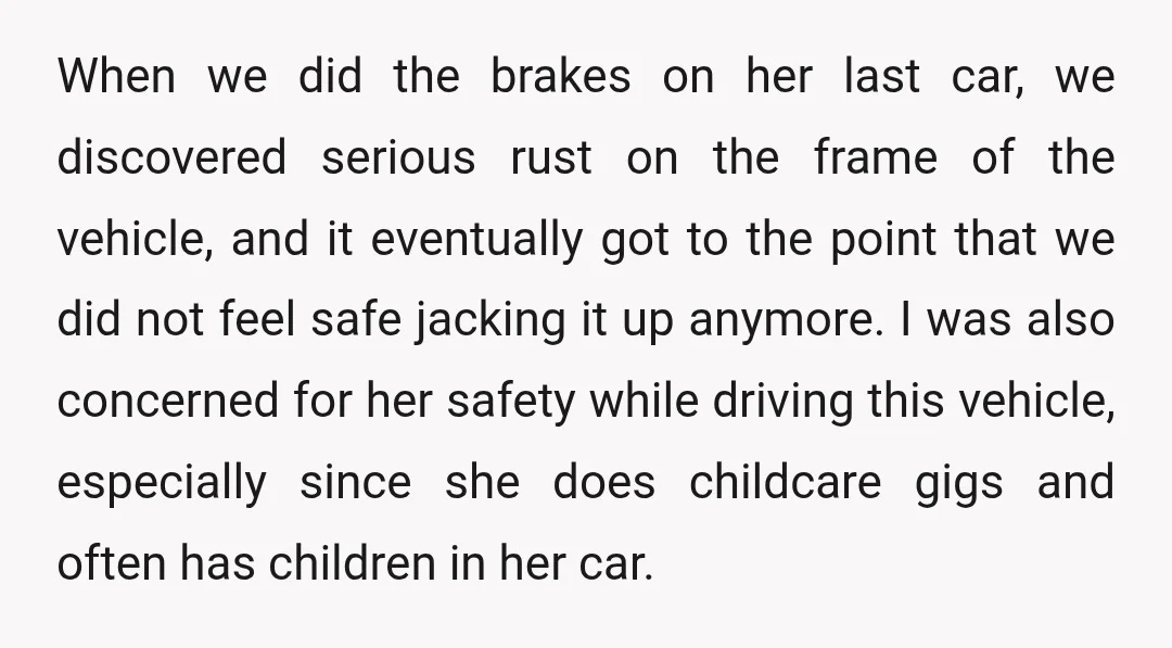When we did the brakes on her last car, we discovered serious rust on the frame of the vehicle, and it eventually got to the point that we did not...