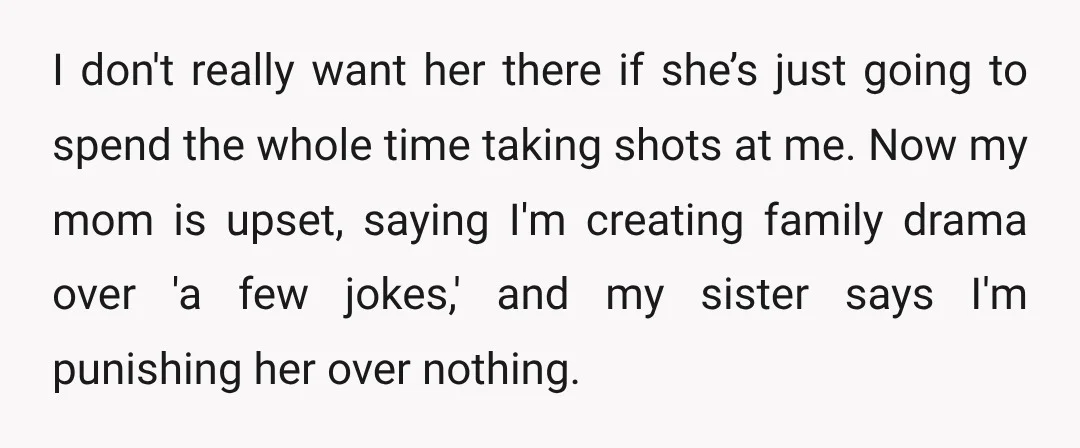 I don't really want her there if she’s just going to spend the whole time taking shots at me. Now my mom is upset, saying I'm creating family drama over...