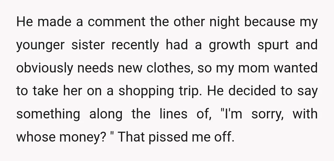 He made a comment the other night because my younger sister recently had a growth spurt and obviously needs new clothes, so my mom wanted to take her on a...
