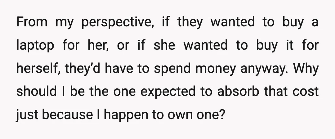From my perspective, if they wanted to buy a laptop for her, or if she wanted to buy it for herself, they’d have to spend money anyway. Why should I...