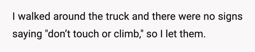 I walked around the truck and there were no signs saying "don’t touch or climb," so I let them.
