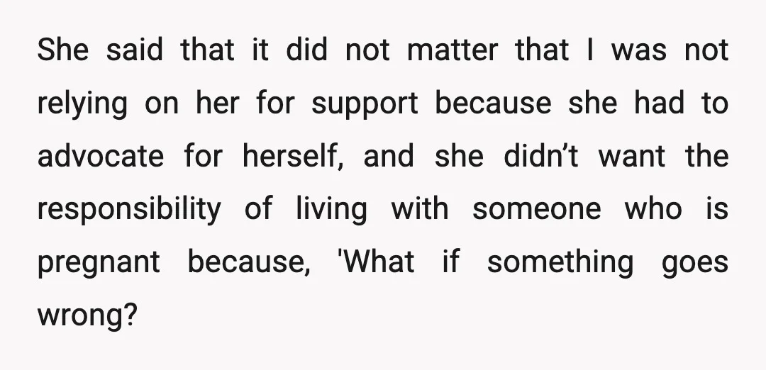 She said that it did not matter that I was not relying on her for support because she had to advocate for herself, and she didn’t want the responsibility of...