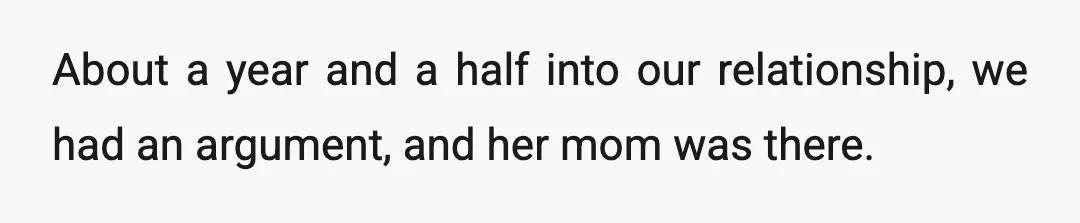About a year and a half into our relationship, we had an argument, and her mom was there.