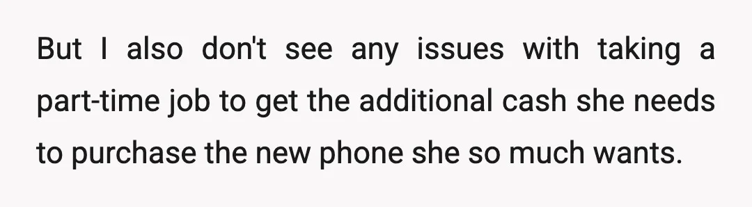 But I also don't see any issues with taking a part-time job to get the additional cash she needs to purchase the new phone she so much wants.
