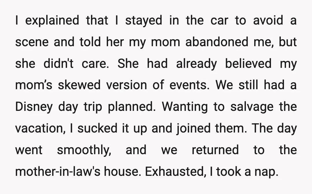 I explained that I stayed in the car to avoid a scene and told her my mom abandoned me, but she didn't care. She had already believed my mom’s skewed...