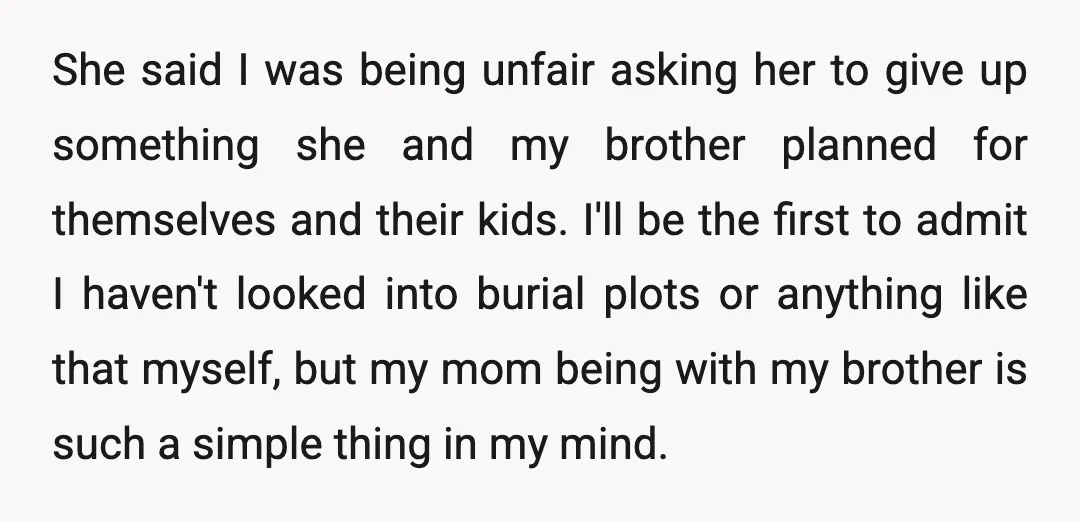She said I was being unfair asking her to give up something she and my brother planned for themselves and their kids. I'll be the first to admit I haven't...