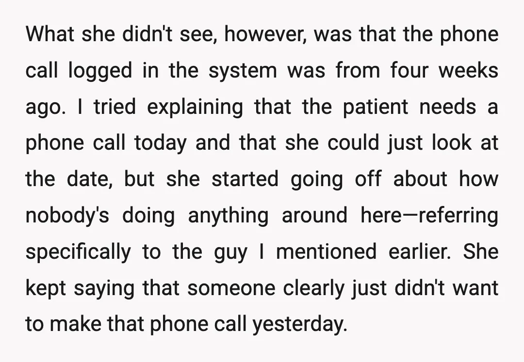 What she didn't see, however, was that the phone call logged in the system was from four weeks ago. I tried explaining that the patient needs a phone call today...