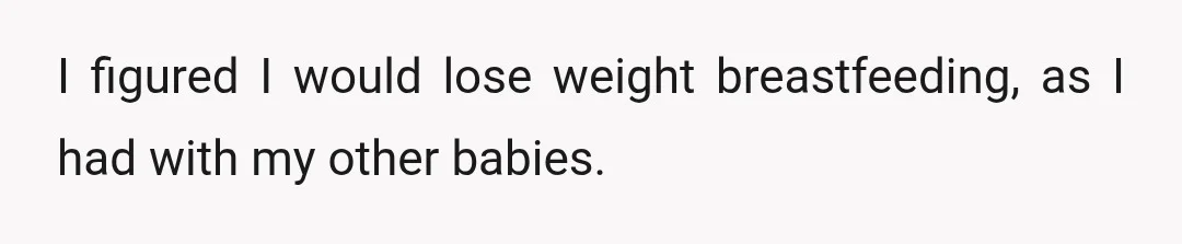 I figured I would lose weight breastfeeding, as I had with my other babies.