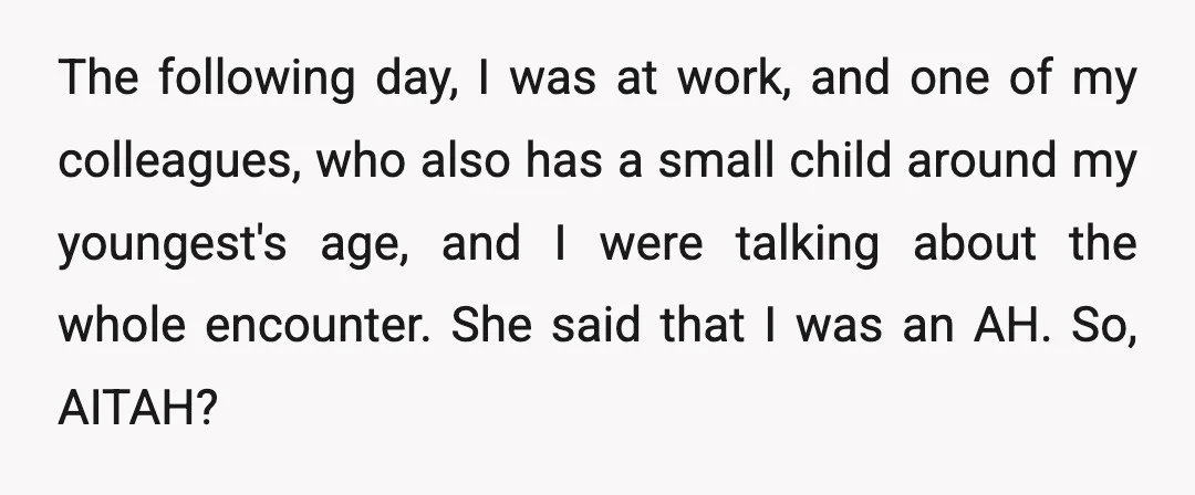 The following day, I was at work, and one of my colleagues, who also has a small child around my youngest's age, and I were talking about the whole encounter....