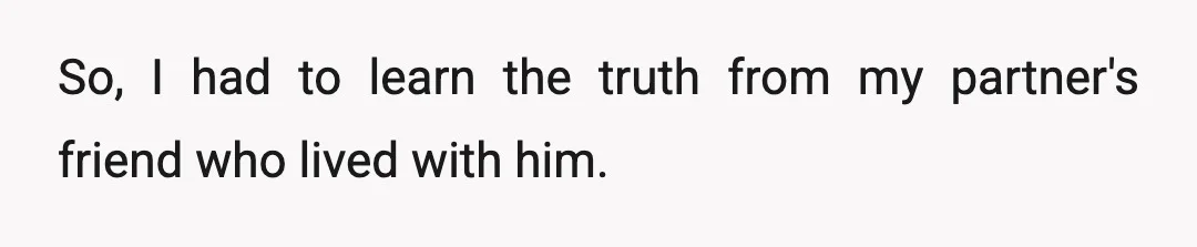 So, I had to learn the truth from my partner's friend who lived with him.