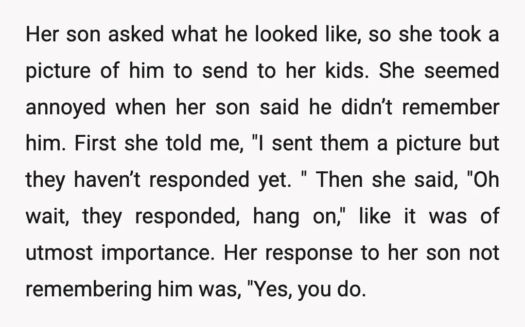 Her son asked what he looked like, so she took a picture of him to send to her kids. She seemed annoyed when her son said he didn’t remember him....
