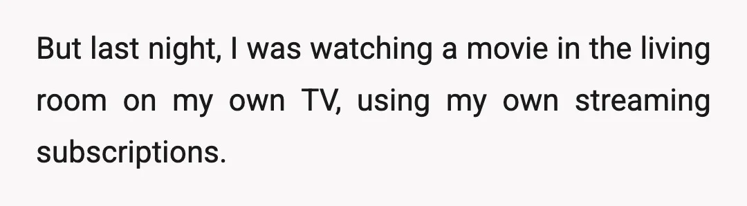 But last night, I was watching a movie in the living room on my own TV, using my own streaming subscriptions.
