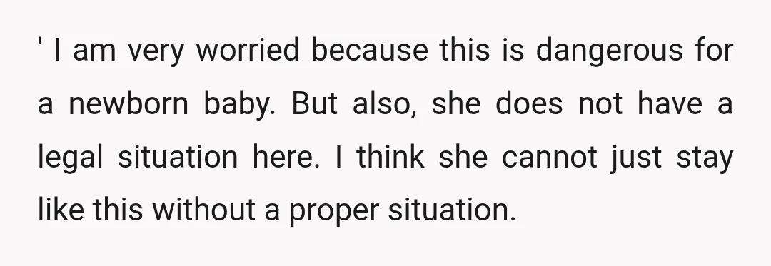 ' I am very worried because this is dangerous for a newborn baby. But also, she does not have a legal situation here. I think she cannot just stay like...