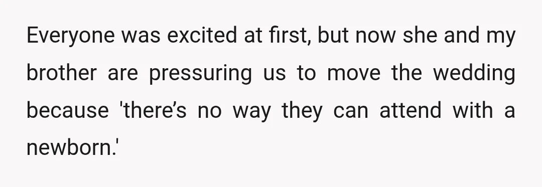 Everyone was excited at first, but now she and my brother are pressuring us to move the wedding because 'there’s no way they can attend with a newborn.'