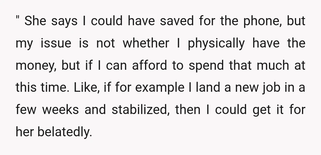 " She says I could have saved for the phone, but my issue is not whether I physically have the money, but if I can afford to spend that much...