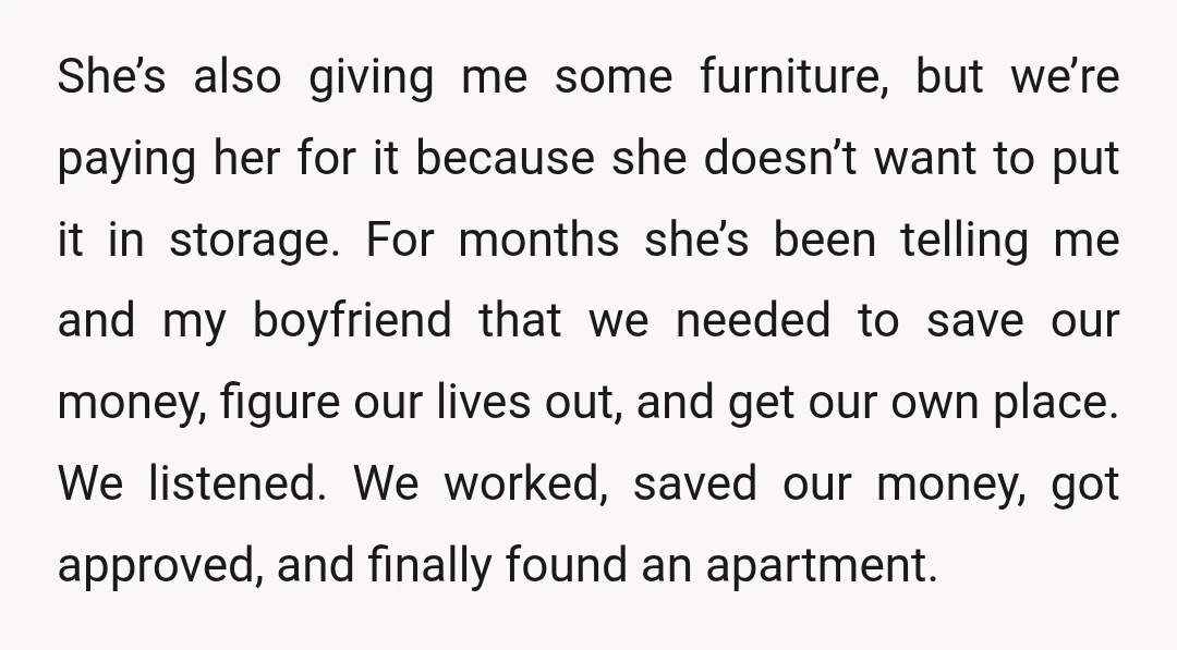 She’s also giving me some furniture, but we’re paying her for it because she doesn’t want to put it in storage. For months she’s been telling me and my boyfriend...