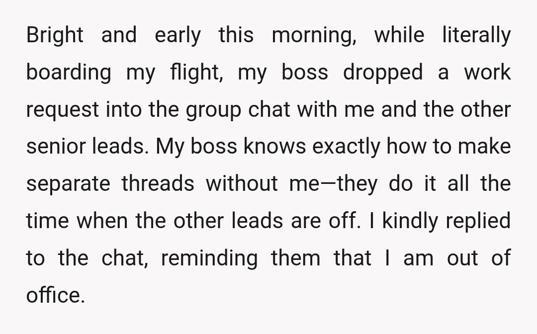 Bright and early this morning, while literally boarding my flight, my boss dropped a work request into the group chat with me and the other senior leads. My boss knows...