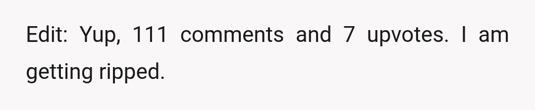 Edit: Yup, 111 comments and 7 upvotes. I am getting ripped.