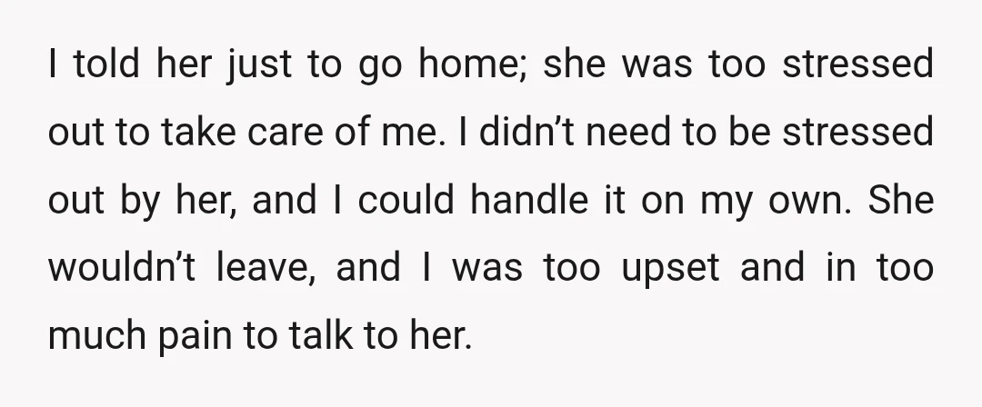 I told her just to go home; she was too stressed out to take care of me. I didn’t need to be stressed out by her, and I could handle...